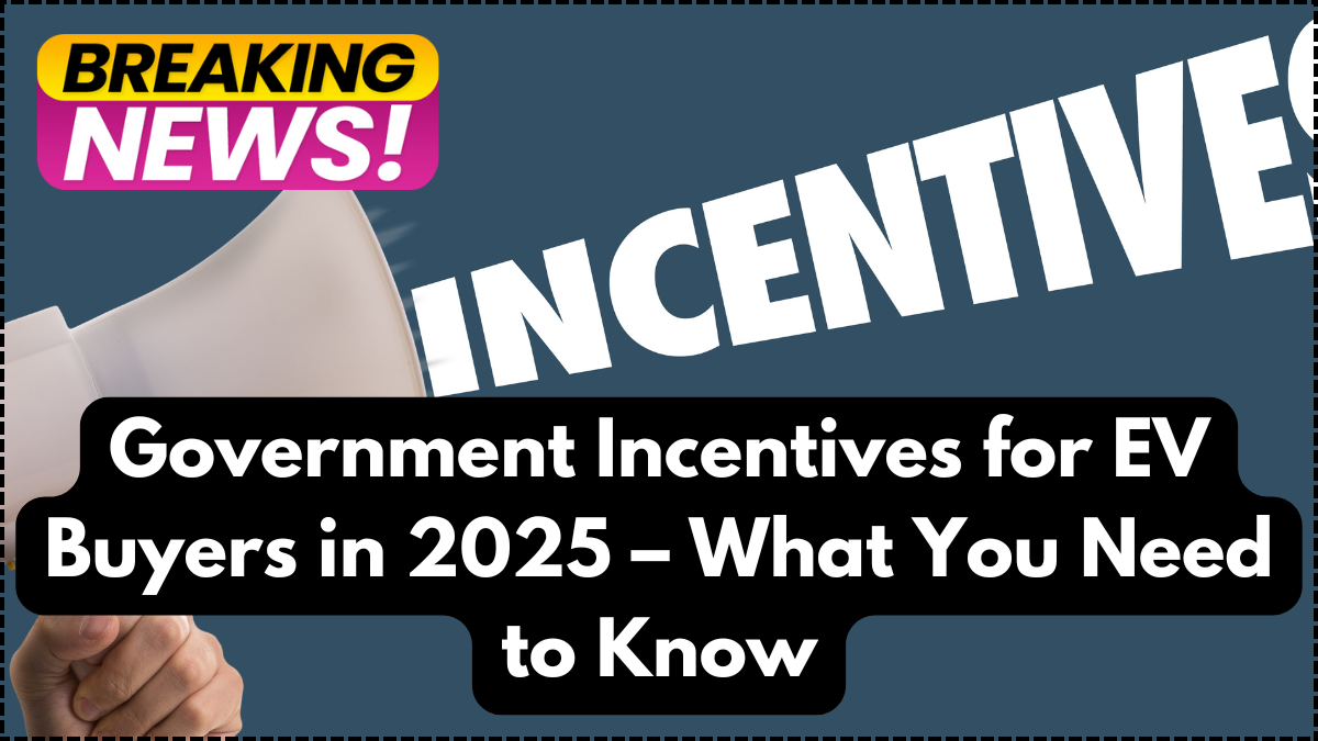 Government Incentives for EV Buyers in 2025 – What You Need to Know