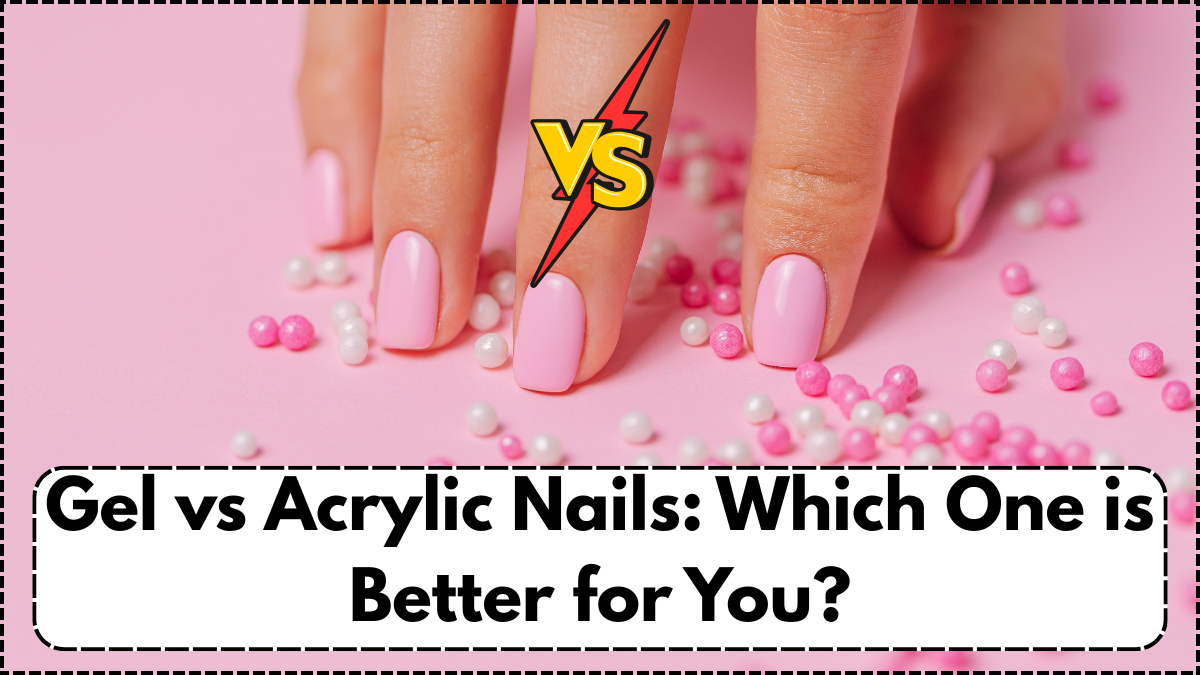 Gel vs Acrylic Nails: Which One is Better for You?