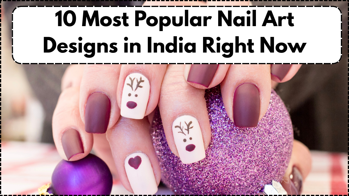 10 Most Popular Nail Art Designs in India Right Now