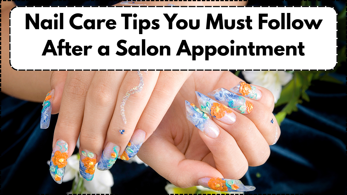 Nail Care Tips You Must Follow After a Salon Appointment